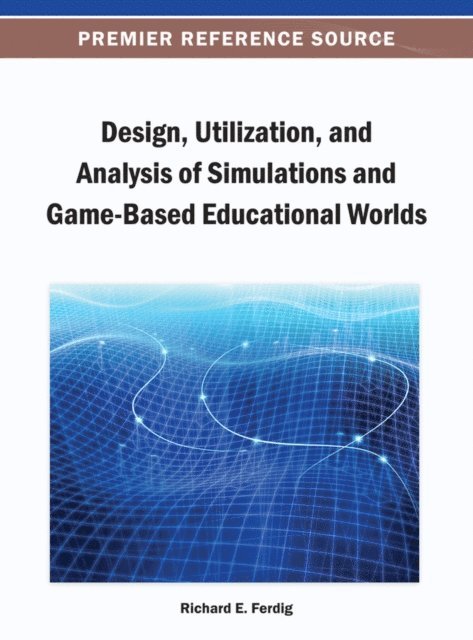 Richard E. - Design, Utilization, and Analysis of Simulations and Game-Based Educational Worlds, E-bok
