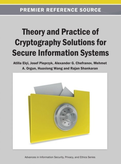 Rajan, Huaxiong, Mehmet A., Alexander G., Josef, Atilla - Theory and Practice of Cryptography Solutions for Secure Information Systems, E-bok