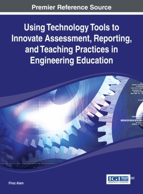Firoz Alam - Using Technology Tools to Innovate Assessment, Reporting, and Teaching Practices in Engineering Education, E-bok