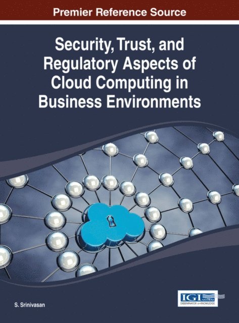 S. - Security, Trust, and Regulatory Aspects of Cloud Computing in Business Environments, E-bok