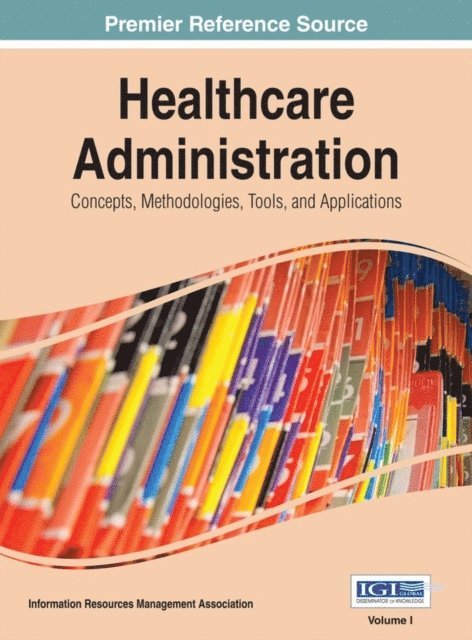 Information Resources - Healthcare Administration: Concepts, Methodologies, Tools, and Applications, E-bok