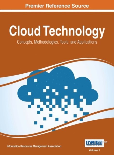Information Resources Management Association - Cloud Technology: Concepts, Methodologies, Tools, and Applications, E-bok