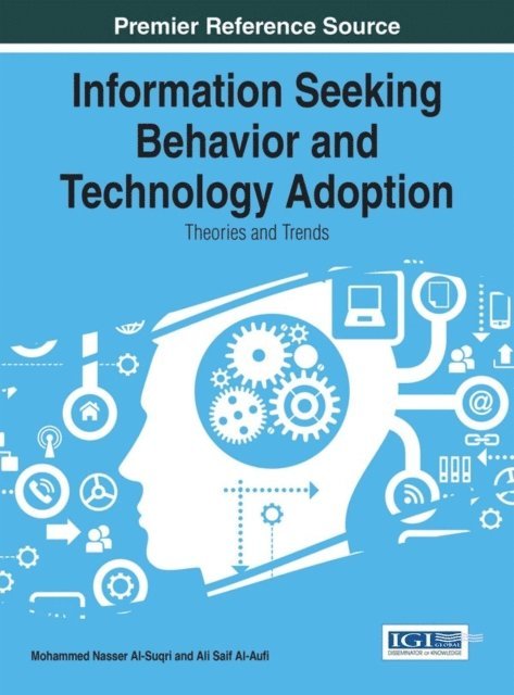 Ali Saif Al-Aufi, Mohammed Nasser Al-Suqri - Information Seeking Behavior and Technology Adoption: Theories and Trends, E-bok