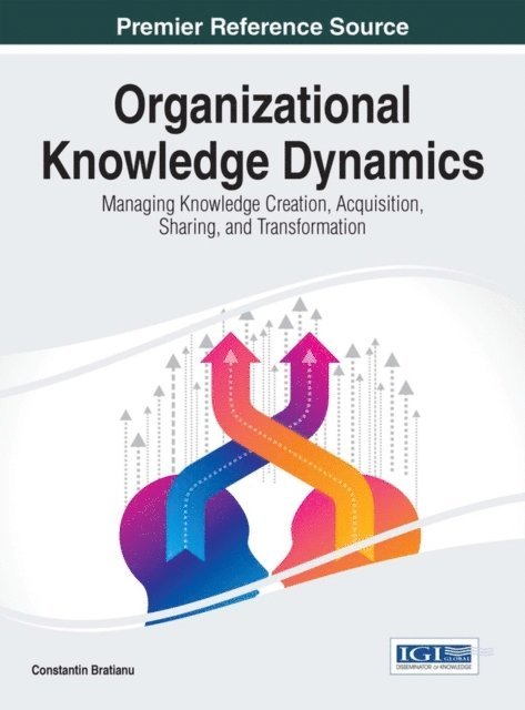 Constantin - Organizational Knowledge Dynamics: Managing Knowledge Creation, Acquisition, Sharing, and Transformation, E-bok
