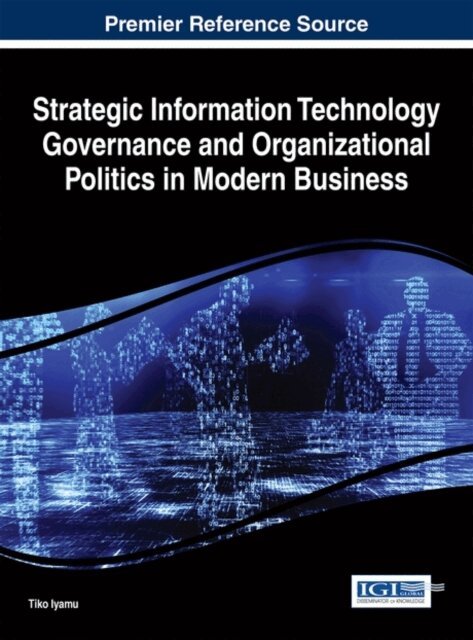 Tiko Iyamu - Strategic Information Technology Governance and Organizational Politics in Modern Business, E-bok. Tillgänglighet: Lägg i varukorg