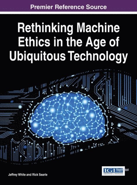 Rick Searle, Jeffrey White - Rethinking Machine Ethics in the Age of Ubiquitous Technology, E-bok