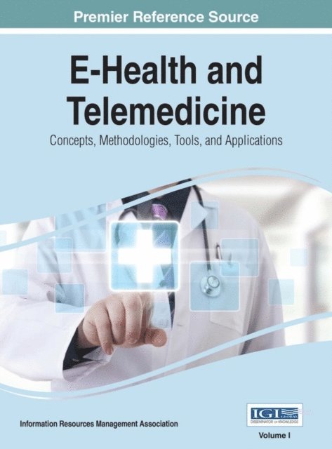 Information Resources Management Association - E-Health and Telemedicine: Concepts, Methodologies, Tools, and Applications, E-bok