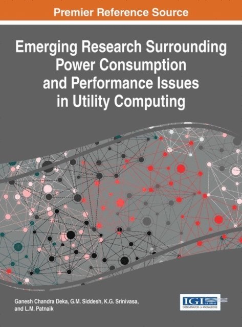 L.M. Patnaik, K. G. Srinivasa, G.M. Siddesh, Ganesh Chandra Deka - Emerging Research Surrounding Power Consumption and Performance Issues in Utility Computing, E-bok