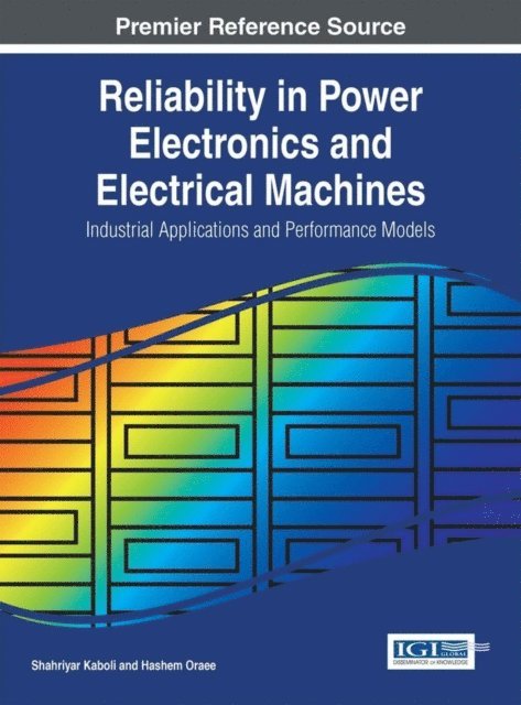 Hashem Oraee, Shahriyar Kaboli - Reliability in Power Electronics and Electrical Machines: Industrial Applications and Performance Models, E-bok