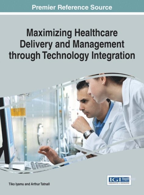 Arthur Tatnall, Tiko Iyamu - Maximizing Healthcare Delivery and Management through Technology Integration, E-bok