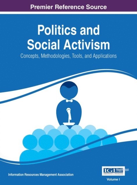 Information Resources Management Association - Politics and Social Activism: Concepts, Methodologies, Tools, and Applications, E-bok