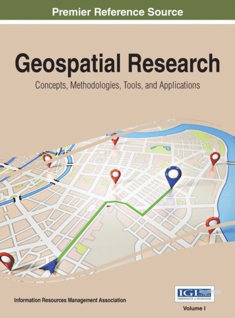 Information Resources Management Association - Geospatial Research: Concepts, Methodologies, Tools, and Applications, E-bok