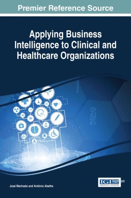 Antonio Abelha, Jose Machado - Applying Business Intelligence to Clinical and Healthcare Organizations, E-bok
