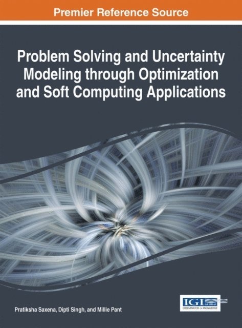 Millie Pant, Dipti Singh, Pratiksha Saxena - Problem Solving and Uncertainty Modeling through Optimization and Soft Computing Applications, E-bok