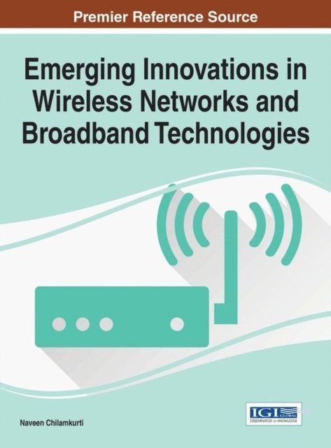 Naveen Chilamkurti - Emerging Innovations in Wireless Networks and Broadband Technologies, E-bok