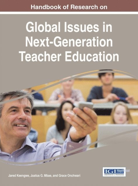 Grace Onchwari, Justus G. Mbae, Jared Keengwe - Handbook of Research on Global Issues in Next-Generation Teacher Education, E-bok