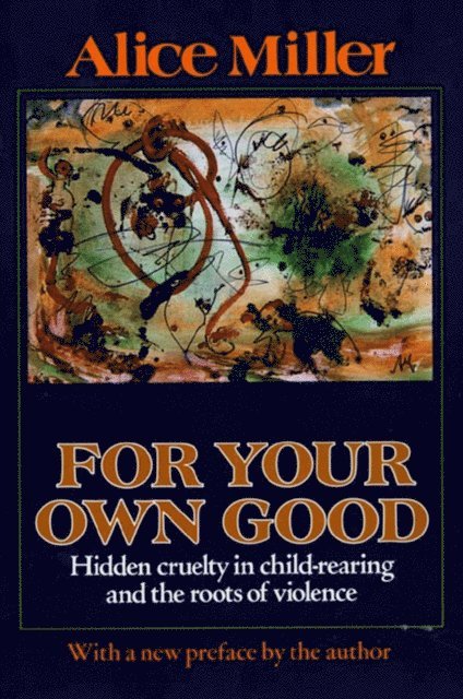 Alice Miller - For Your Own Good, E-bok