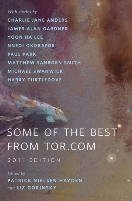 Harry Turtledove, Michael Swanwick, Matthew Sanborn Smith, Paul Park, Nnedi Okorafor, Yoon Ha Lee, James Alan Gardner, Charlie Jane Anders, Liz Gorinsky, Patrick Nielsen Hayden - Some of the Best from Tor.com: 2011 Edition, E-bok