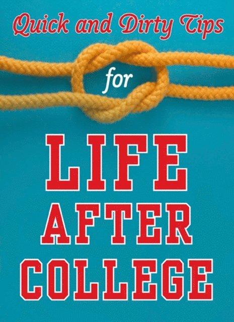 Stever Robbins, Jolanta Benal, Richie Frieman, Amanda Thomas, Lisa B. Marshall, Jason Marshall, Adam Freedman, Laura D. Adams, Dr. Sanaz Majd, Ben Greenfield, Monica Reinagel, Mignon Fogarty - Quick and Dirty Tips for Life After College, E-bok