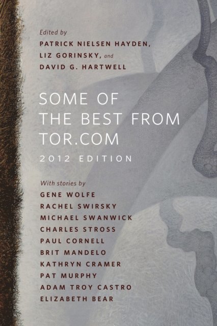 Gene Wolfe, Rachel Swirsky, Michael Swanwick, Charles Stross, Pat Murphy, Lee Mandelo, Kathryn Cramer, Paul Cornell, Adam-Troy Castro, Elizabeth Bear - Some of the Best from Tor.com: 2012 Edition, E-bok