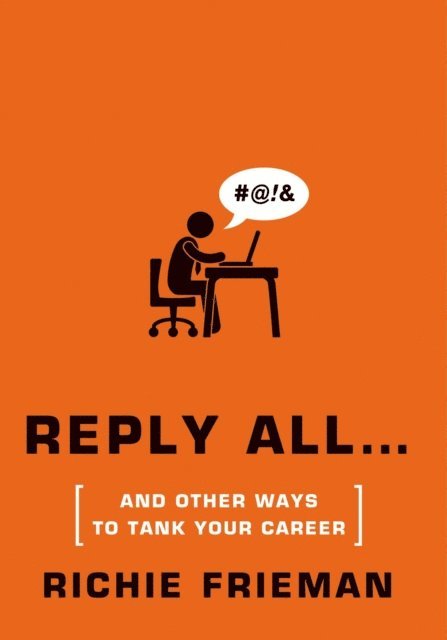 Richie Frieman - REPLY ALL...and Other Ways to Tank Your Career, E-bok