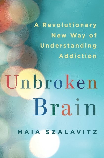 Maia Szalavitz - Unbroken Brain, E-bok
