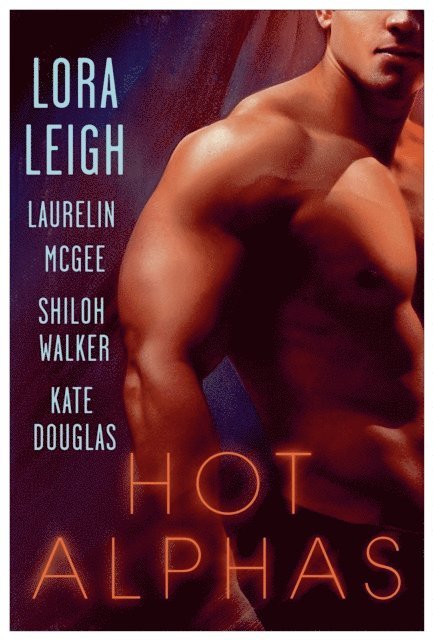 Kate Douglas, Shiloh Walker, Laurelin McGee, Lora Leigh - Hot Alphas, E-bok