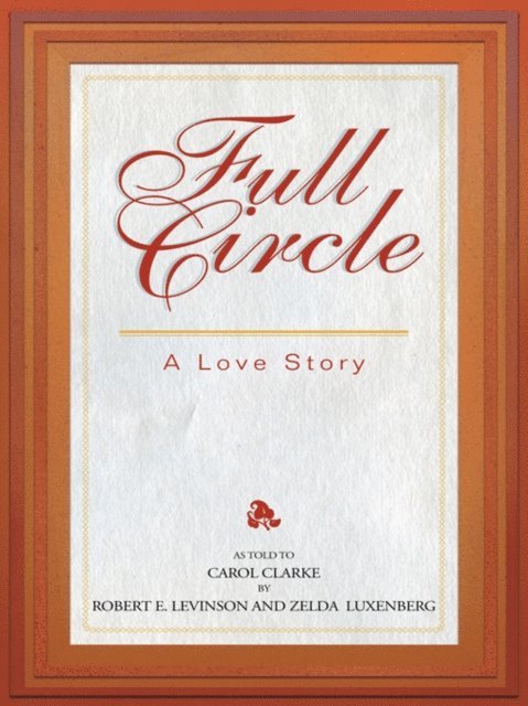 Carol Clarke, Zelda Luxenberg, Robert E. Levinson - Full Circle: a Love Story, E-bok