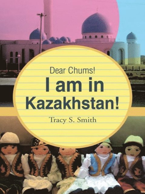 Tracy S. Smith - Dear Chums!  I Am in Kazakhstan!, E-bok