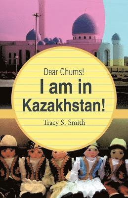 Tracy S Smith - Dear Chums! I Am in Kazakhstan!, Häftad