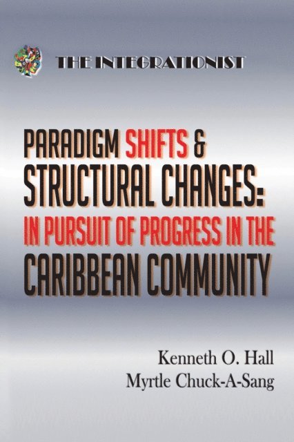 Myrtle Chuck-A-Sang, Kenneth O. Hall - Paradigm Shifts & Structural Changes - in Pursuit of Progress in the Caribbean Community, E-bok