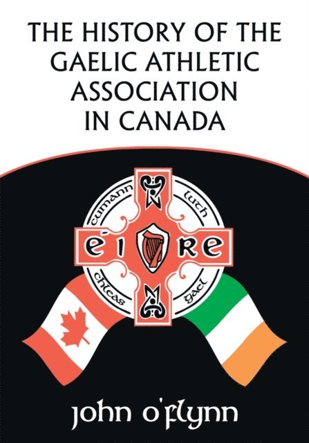 John O'Flynn, Ainsley Baldwin - History of the Gaelic Athletic Association in Canada, E-bok