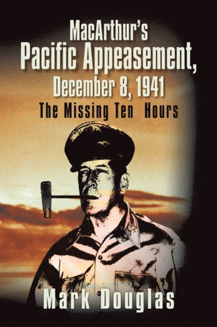 Mark Douglas - Macarthur'S Pacific Appeasement, December 8, 1941, E-bok
