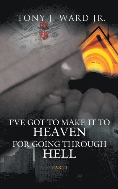 Tony J. Ward Jr. - I'Ve Got to Make It to Heaven for Going Through Hell, E-bok