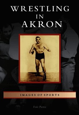 Dale Pierce - Wrestling in Akron, Häftad