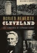 Buried Beneath Cleveland:: Lost Cemeteries of Cuyahoga County