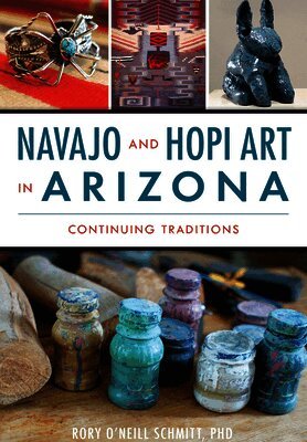 Rory O'Neill Schmitt Phd - Navajo and Hopi Art in Arizona: Continuing Traditions, Häftad