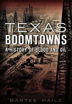 Bartee Haile - Texas Boomtowns: A History of Blood and Oil, Häftad. Tillgänglighet: Lägg i varukorg