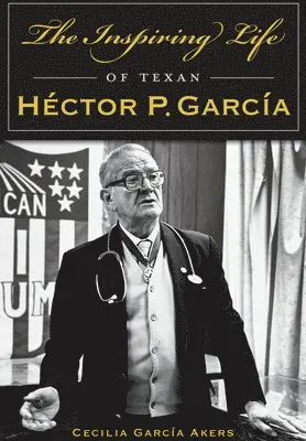 Cecilia Garcia Akers - Inspiring Life of Texan Héctor P. García, Häftad. Tillgänglighet: Lägg i varukorg
