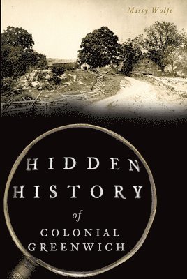 Mary Wolfe - Hidden History of Colonial Greenwich, Häftad