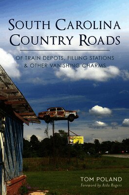Tom Poland - South Carolina Country Roads: Of Train Depots, Filling Stations & Other Vanishing Charms, Häftad