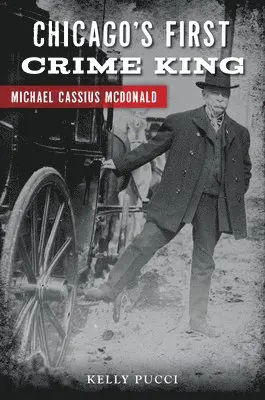 Kelly Pucci - Chicago's First Crime King: Michael Cassius McDonald, Häftad. Tillgänglighet: Lägg i varukorg