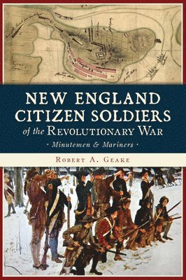 Robert a. Geake - New England Citizen Soldiers of the Revolutionary War: Minutemen and Mariners, Häftad