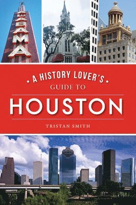 Tristan Smith - A History Lover's Guide to Houston, Häftad