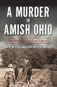 A Murder in Amish Ohio: The Martyrdom of Paul Coblentz