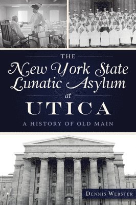 Dennis Webster - The New York State Lunatic Asylum at Utica: A History of Old Main, Häftad. Tillgänglighet: Lägg i varukorg