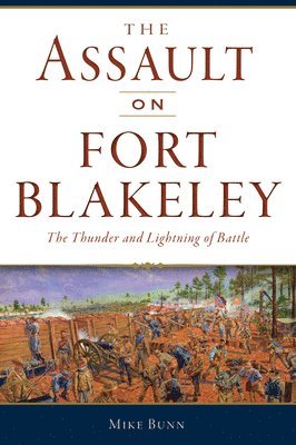 Mike Bunn - The Assault on Fort Blakeley: The Thunder and Lightning of Battle, Häftad