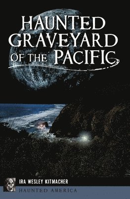 Ira Wesley Kitmacher - Haunted Graveyard of the Pacific, Häftad. Tillgänglighet: Lägg i varukorg