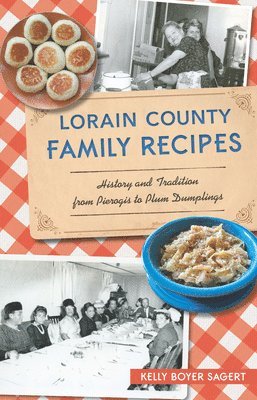 Kelly Boyer Sagert - Lorain County Family Recipes: History and Tradition from Pierogis to Plum Dumplings, Häftad