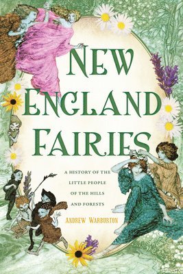 Andrew Warburton - New England Fairies: A History of the Little People of the Hills and Forests, Häftad